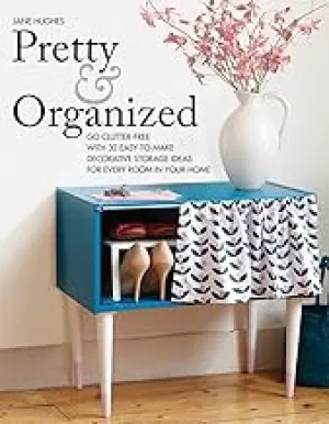Pretty and Organized: Go Clutter-Free with 30 Easy-to-Make Decorative Storage Ideas for Every Room In Your Home
